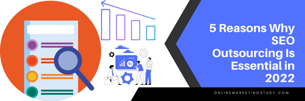 5 Reasons Why SEO Outsourcing Is Essential in 2022