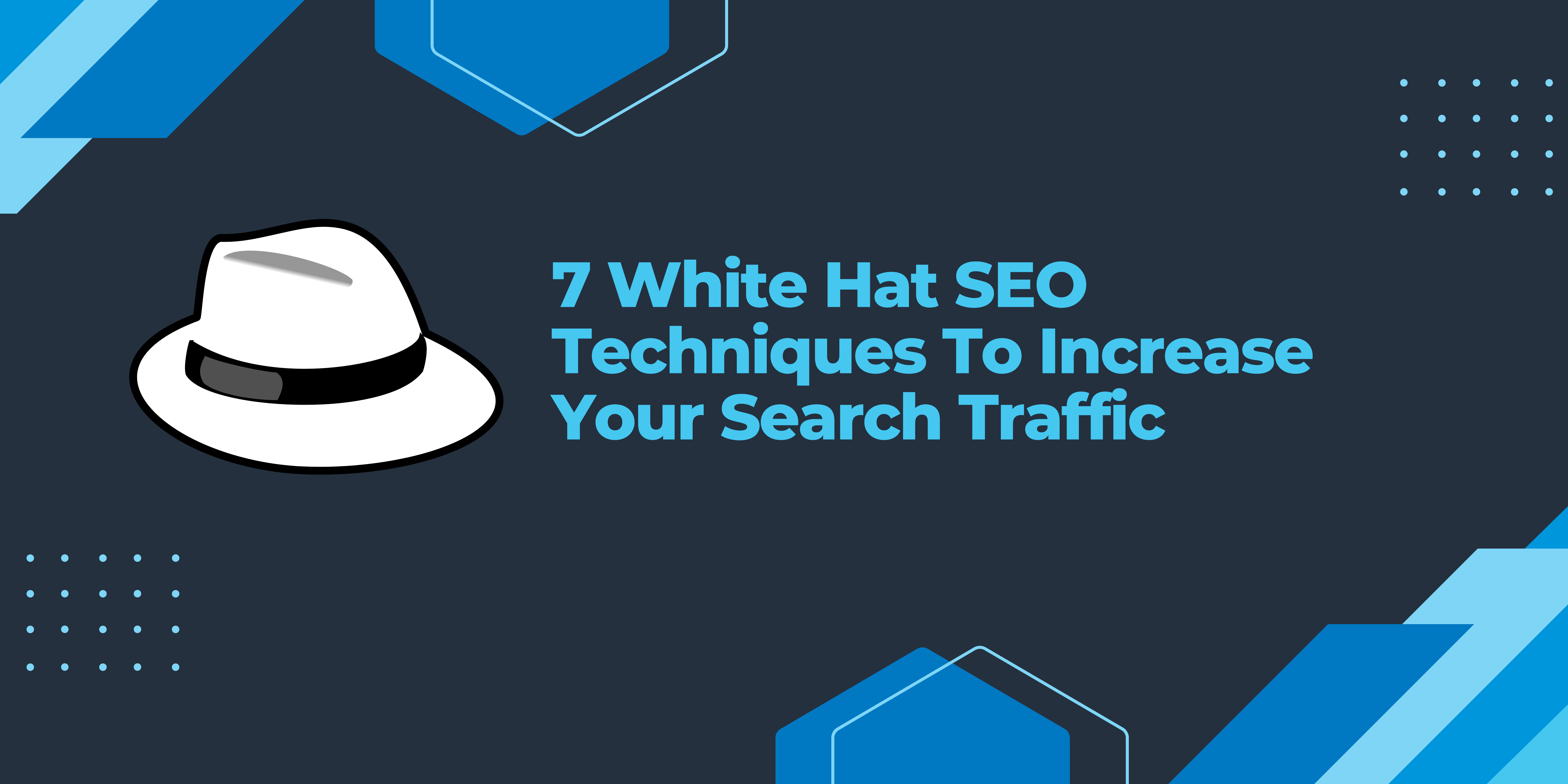 7 White Hat SEO Techniques To Increase Your Search Traffic