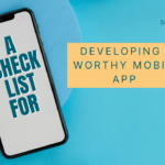 A Checklist For Developing A Worthy Mobile App In 2022